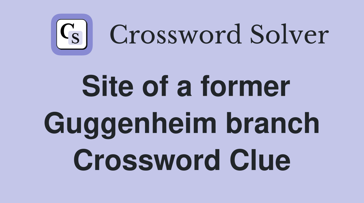Site of a former Guggenheim branch Crossword Clue