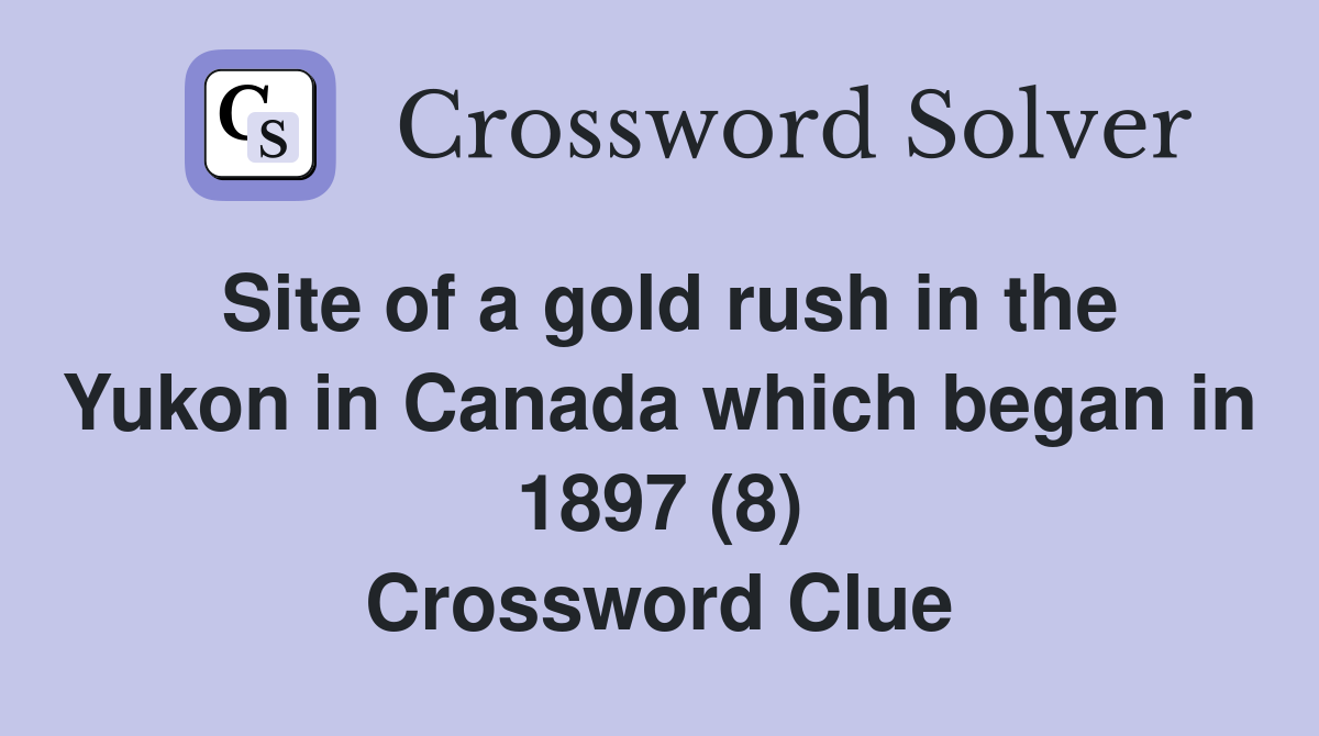 Site of a gold rush in the Yukon in Canada which began in 1897 (8) Crossword Clue