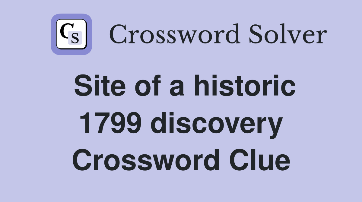 Site of a historic 1799 discovery Crossword Clue