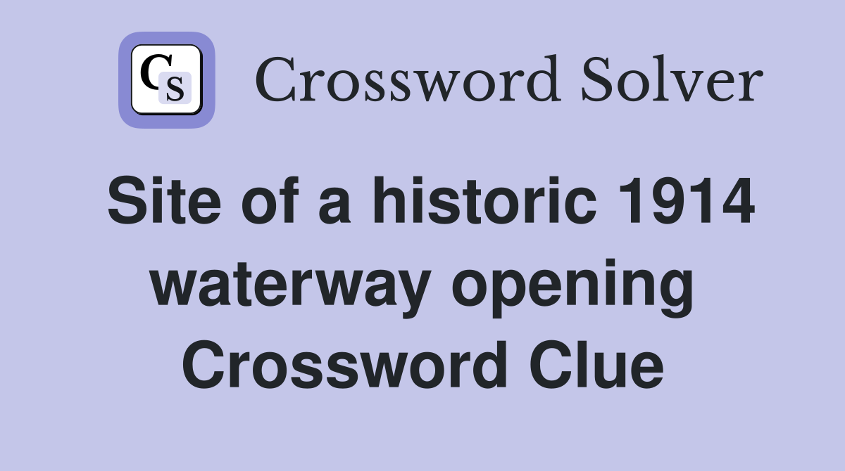 Site of a historic 1914 waterway opening Crossword Clue
