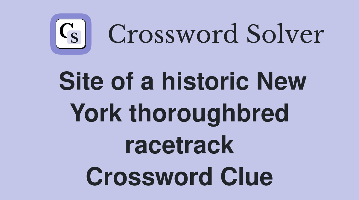 Site of a historic New York thoroughbred racetrack Crossword Clue