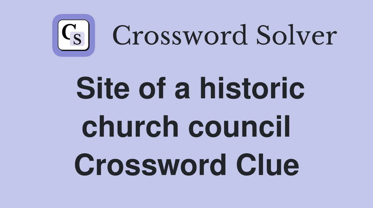 Site of a historic church council Crossword Clue