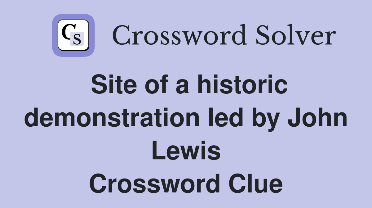 Site of a historic demonstration led by John Lewis Crossword Clue