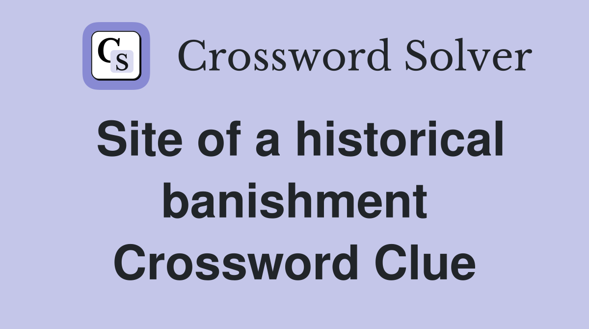 Site of a historical banishment Crossword Clue