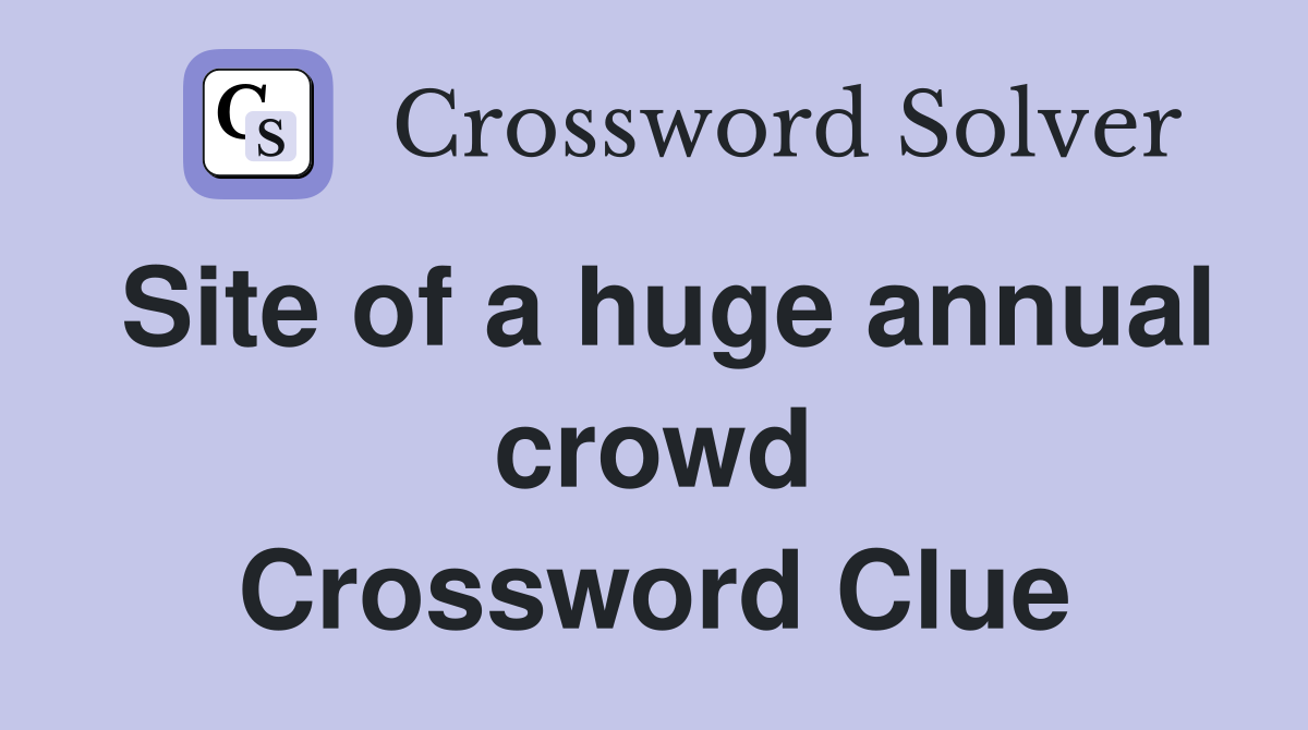 Site of a huge annual crowd Crossword Clue