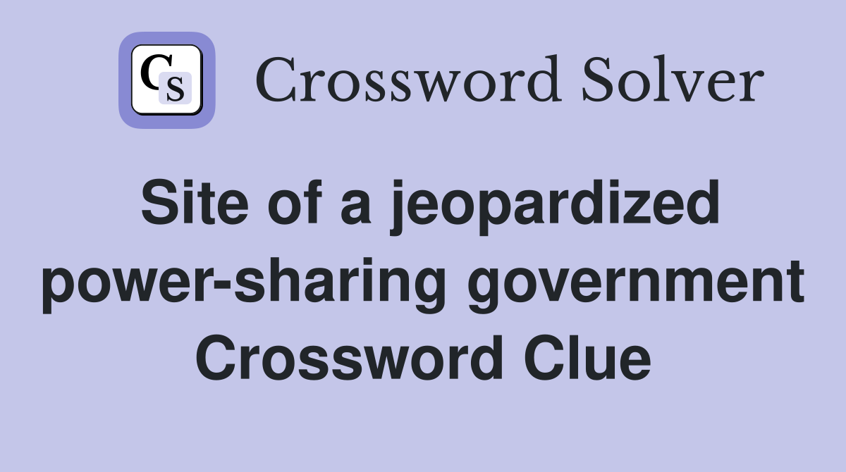 Site of a jeopardized power-sharing government Crossword Clue