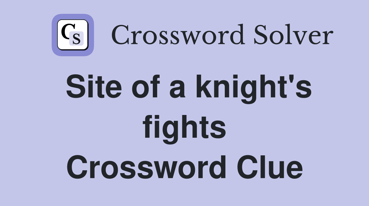 Site of a knight's fights Crossword Clue