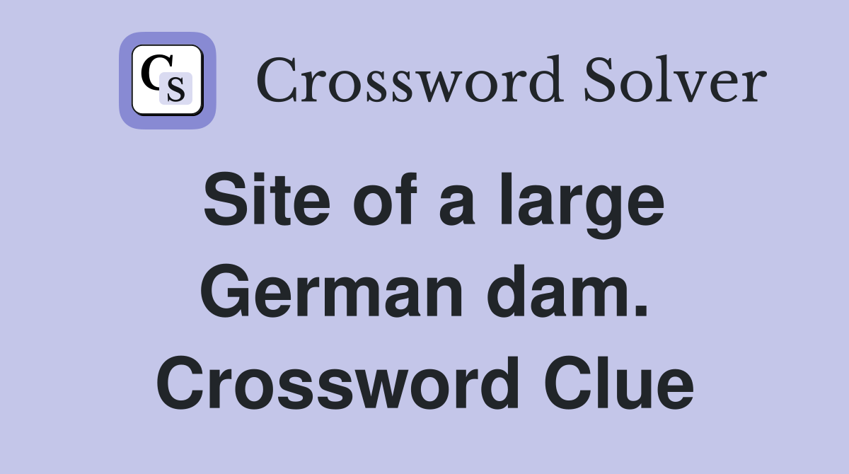 Site of a large German dam. Crossword Clue