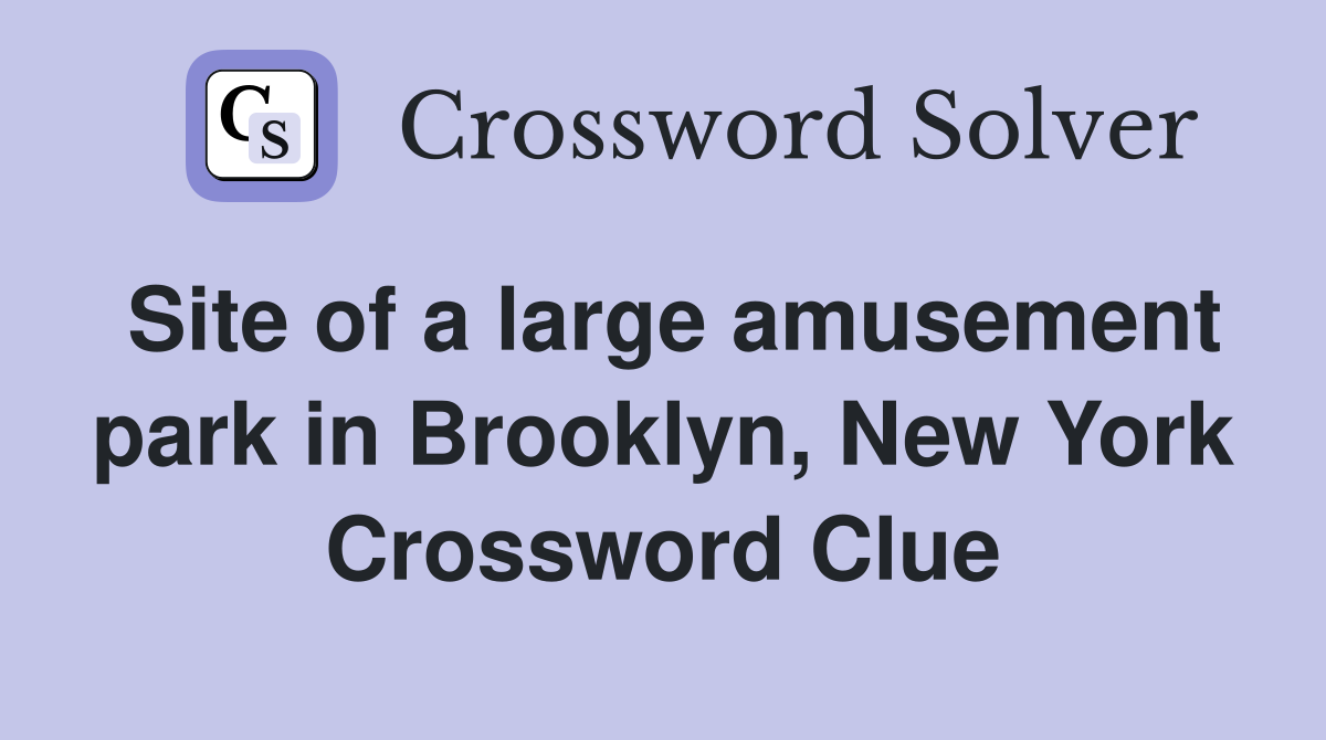 Site of a large amusement park in Brooklyn, New York Crossword Clue
