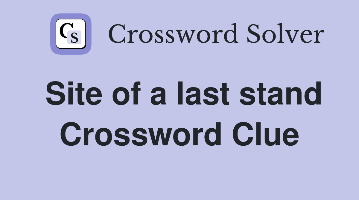 Site of a last stand Crossword Clue