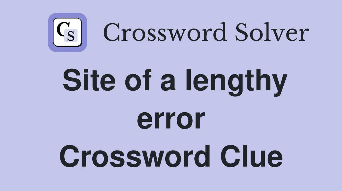 Site of a lengthy error Crossword Clue