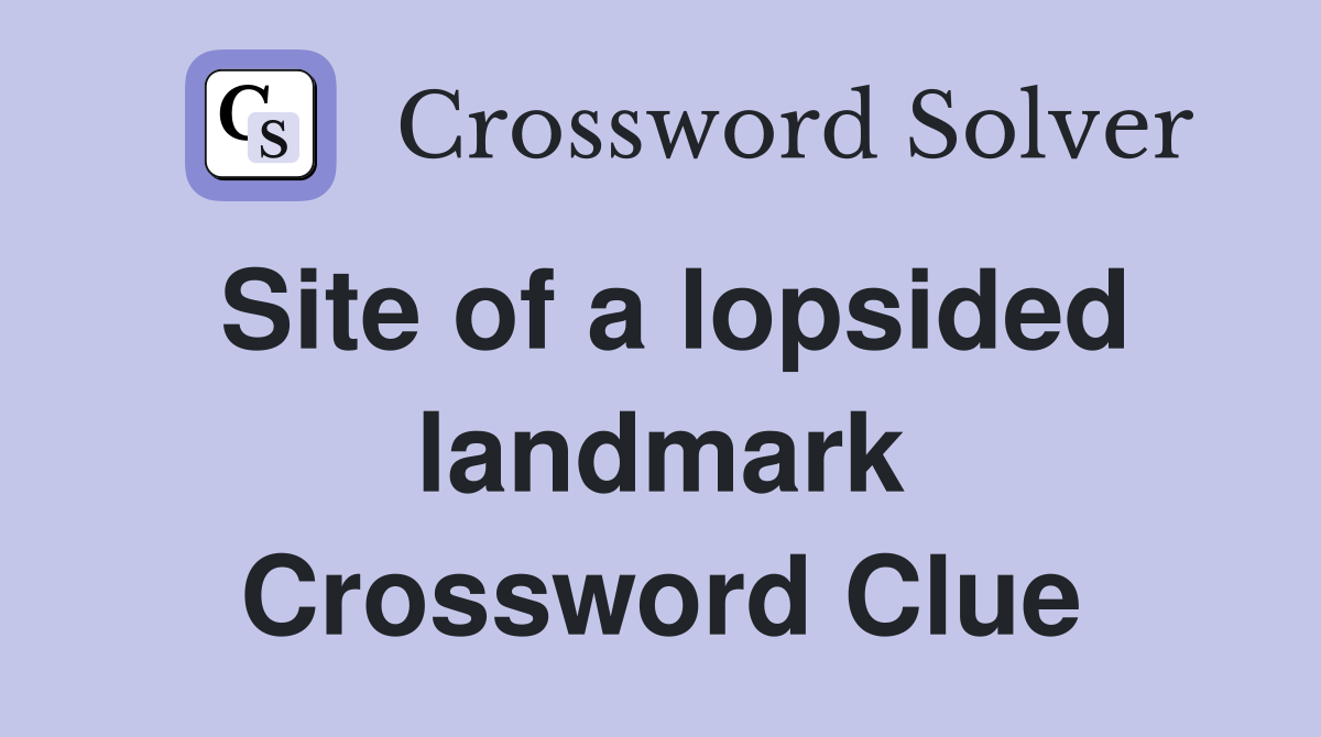 Site of a lopsided landmark Crossword Clue