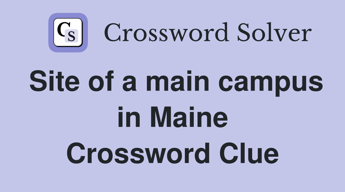 Site of a main campus in Maine Crossword Clue