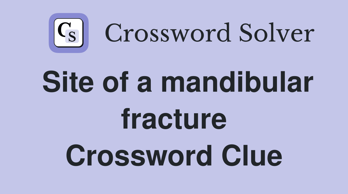 Site of a mandibular fracture Crossword Clue
