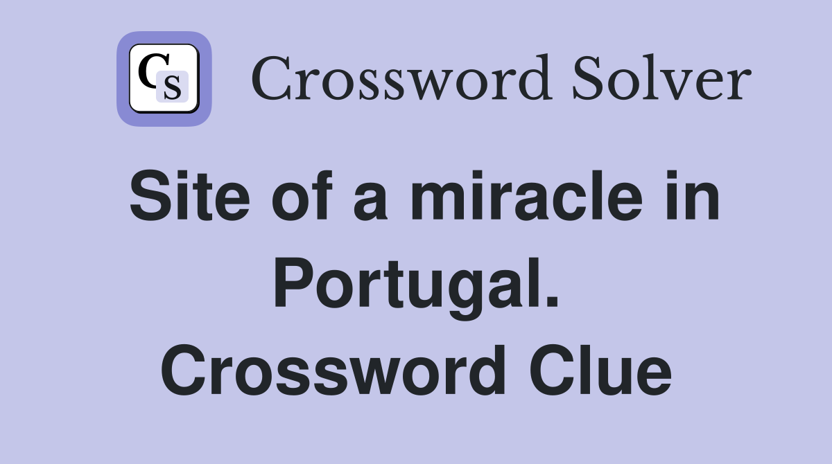 Site of a miracle in Portugal. Crossword Clue