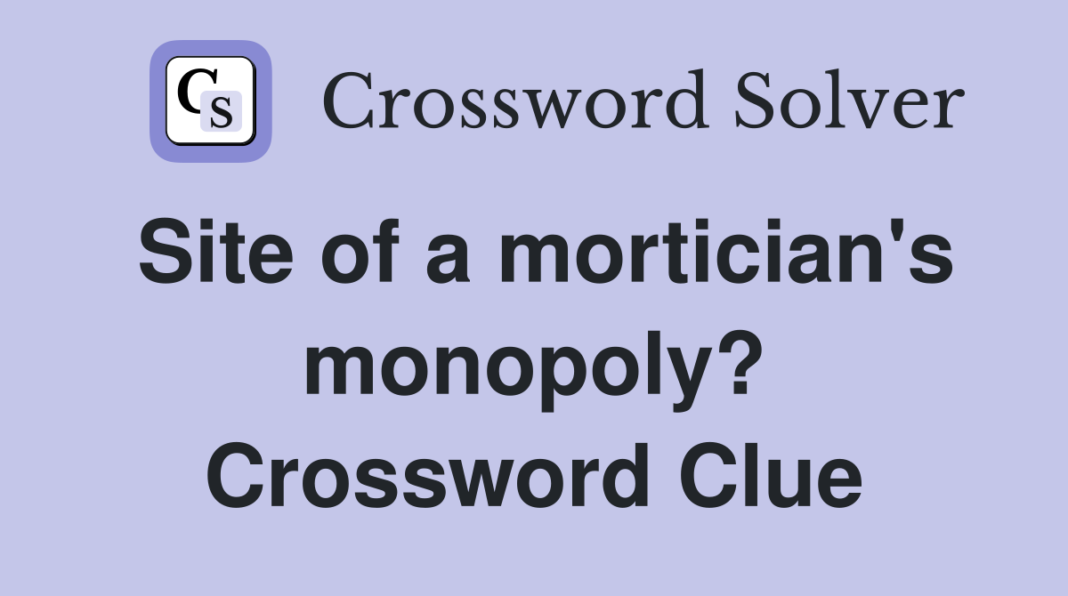 Site of a mortician's monopoly? Crossword Clue