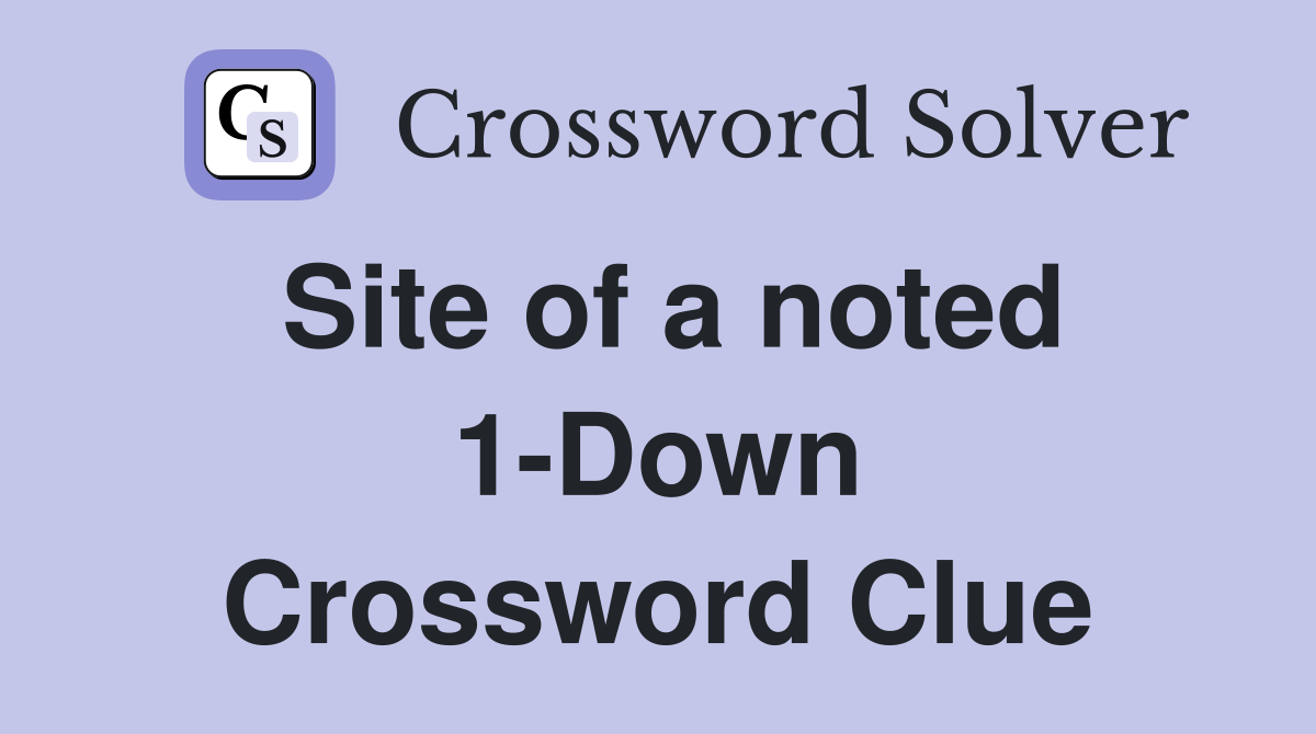 Site of a noted 1-Down Crossword Clue