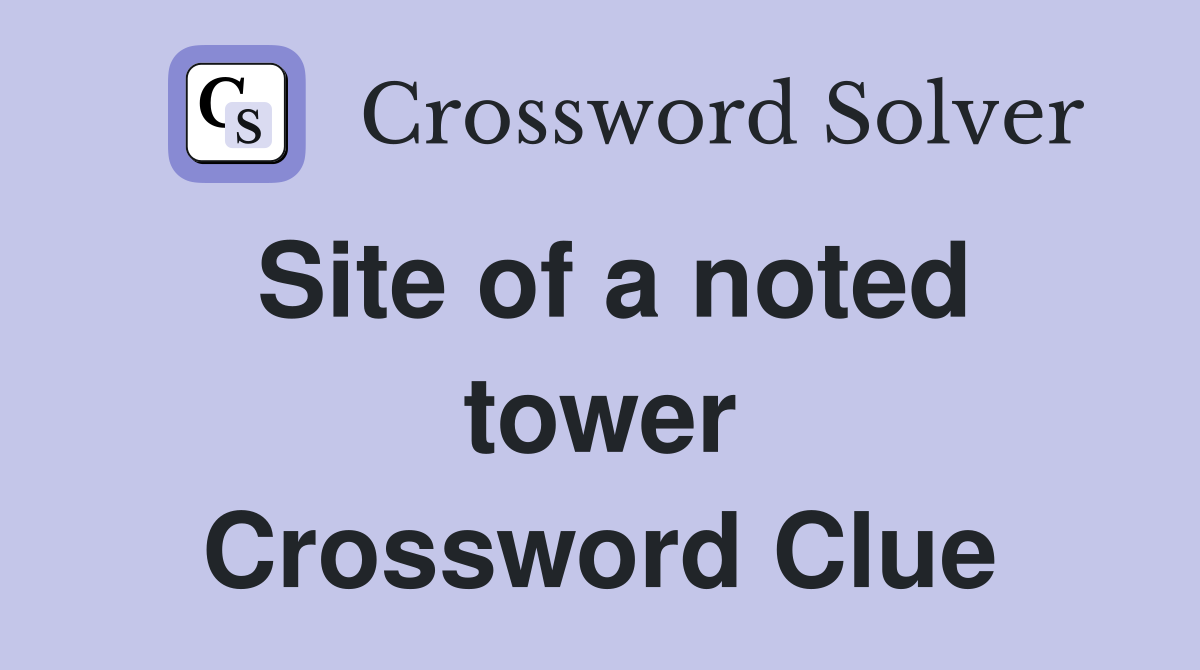 Site of a noted tower Crossword Clue
