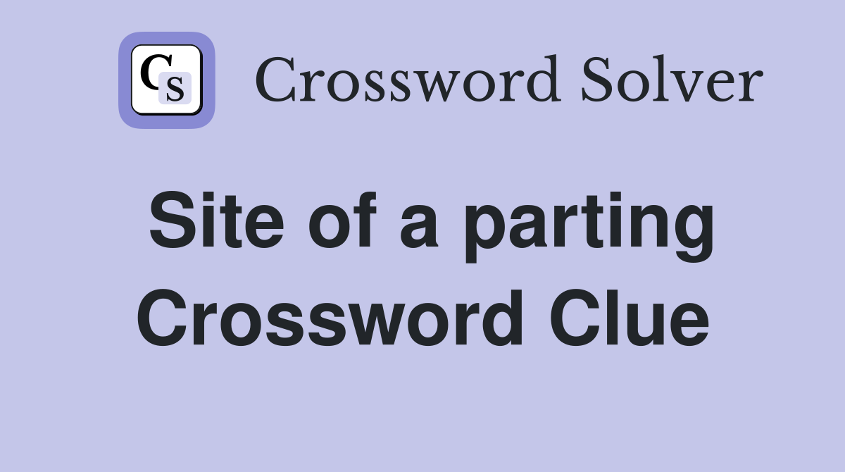 Site of a parting Crossword Clue