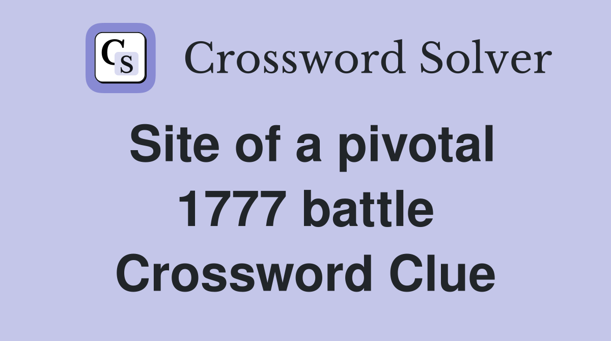 Site of a pivotal 1777 battle Crossword Clue