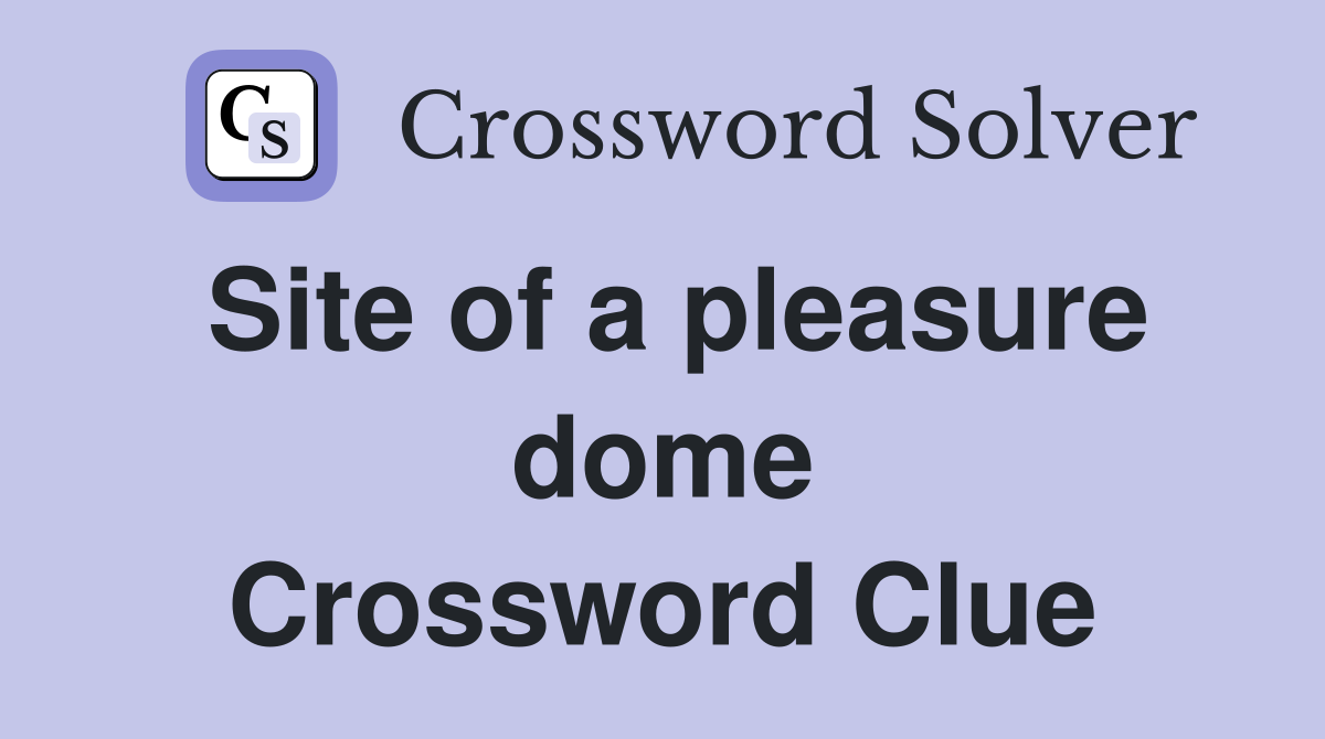 Site of a pleasure dome Crossword Clue