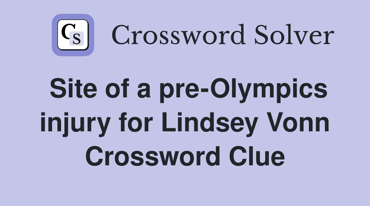 Site of a pre-Olympics injury for Lindsey Vonn Crossword Clue