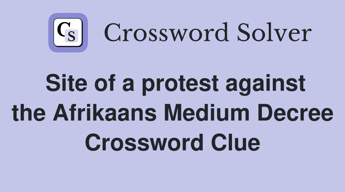 Site of a protest against the Afrikaans Medium Decree Crossword Clue