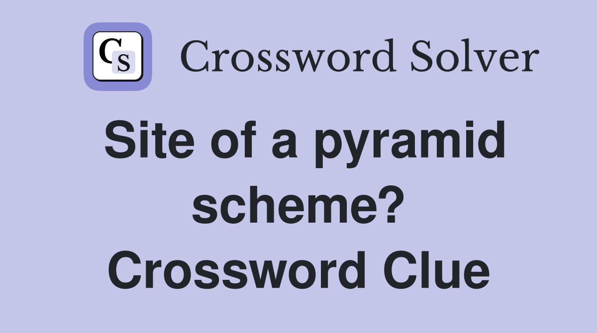 Site of a pyramid scheme? Crossword Clue