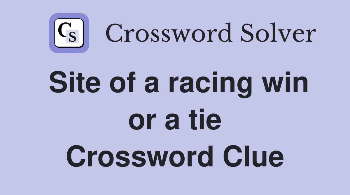 Site of a racing win or a tie Crossword Clue