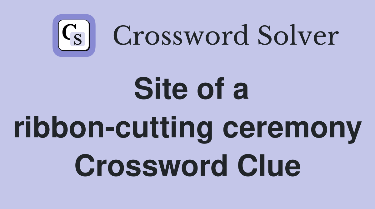 Site of a ribbon-cutting ceremony Crossword Clue
