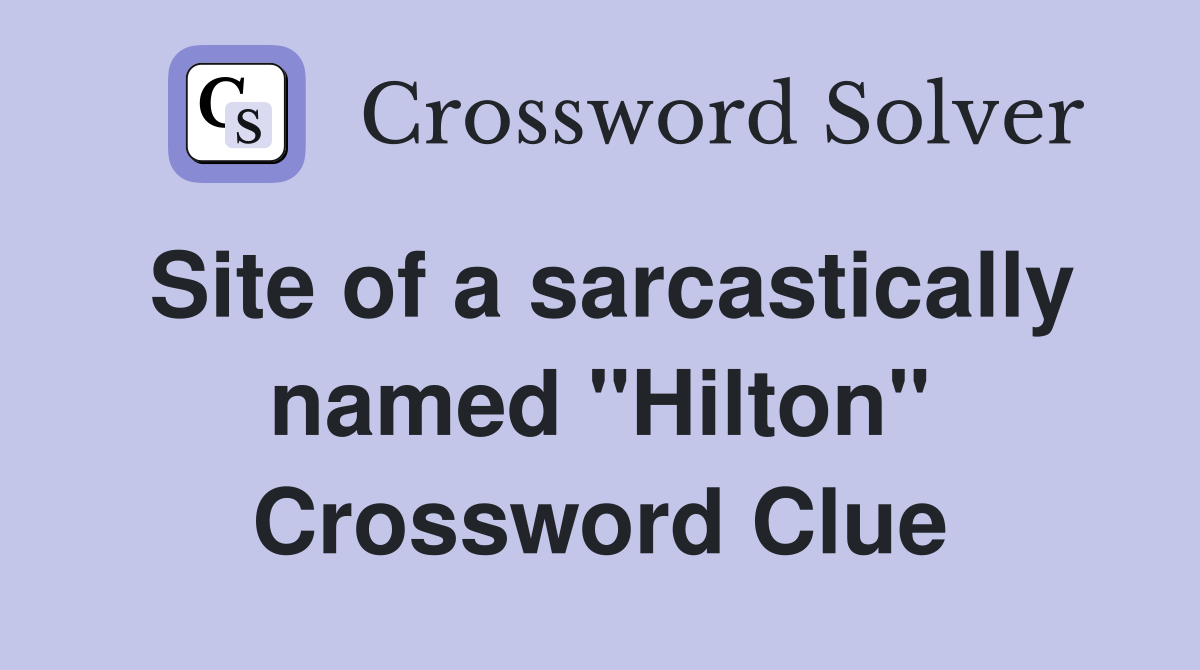 Site of a sarcastically named "Hilton" Crossword Clue