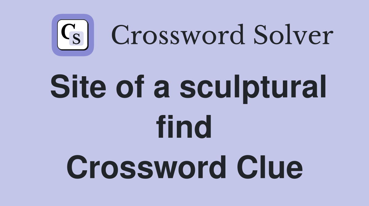 Site of a sculptural find Crossword Clue