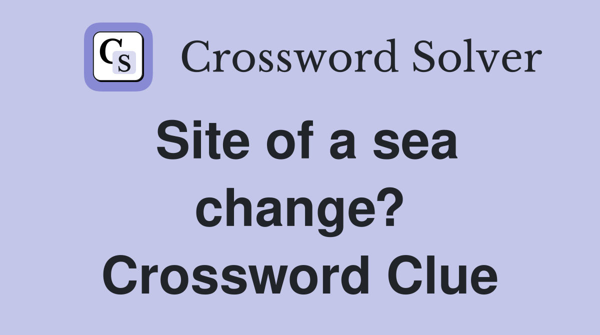 Site of a sea change? Crossword Clue