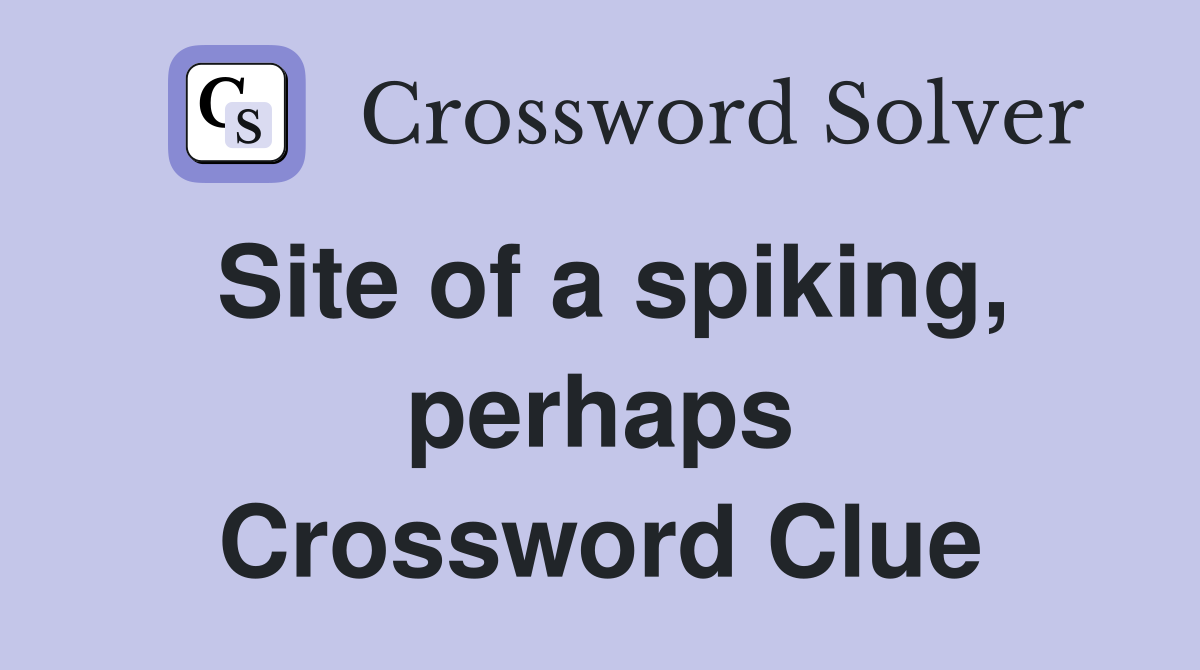 Site of a spiking, perhaps Crossword Clue