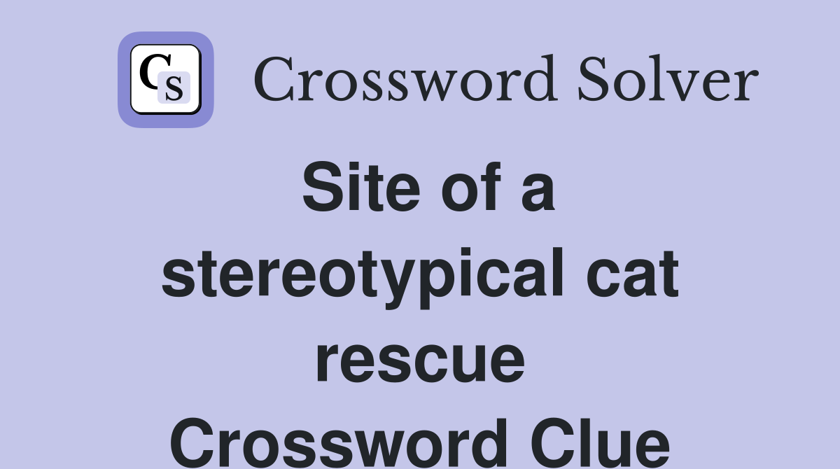 Site of a stereotypical cat rescue Crossword Clue Answers Crossword