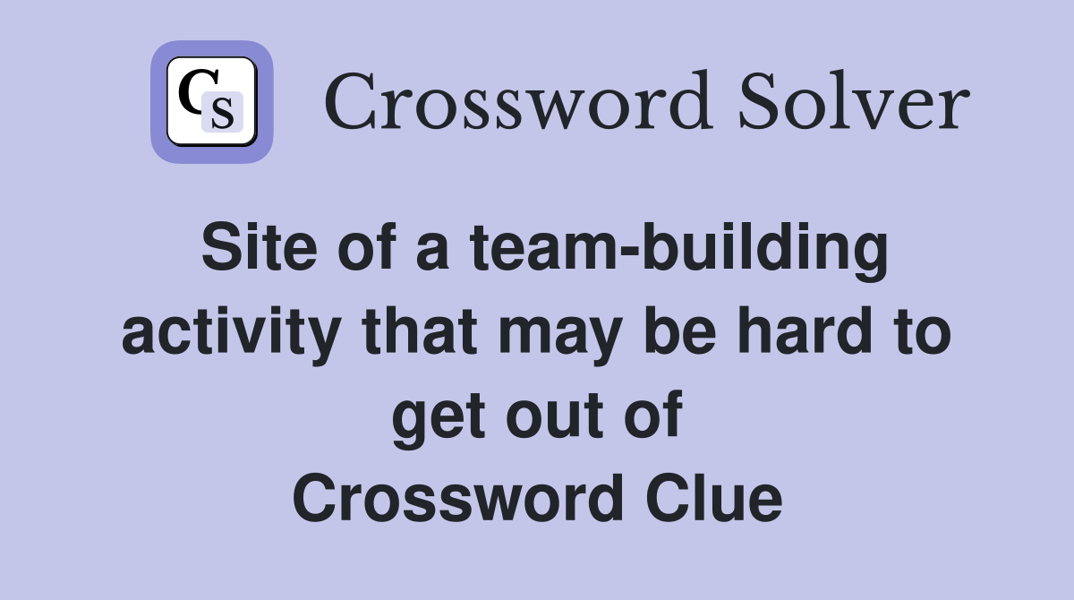 Site of a team-building activity that may be hard to get out of Crossword Clue