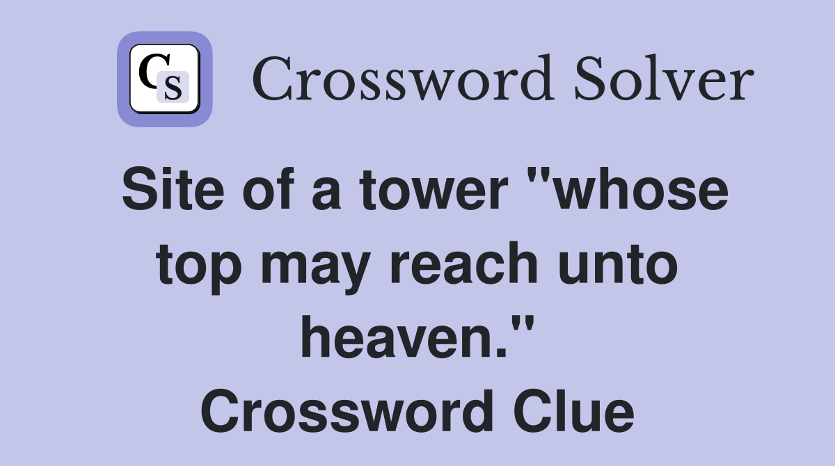 Site of a tower "whose top may reach unto heaven." Crossword Clue