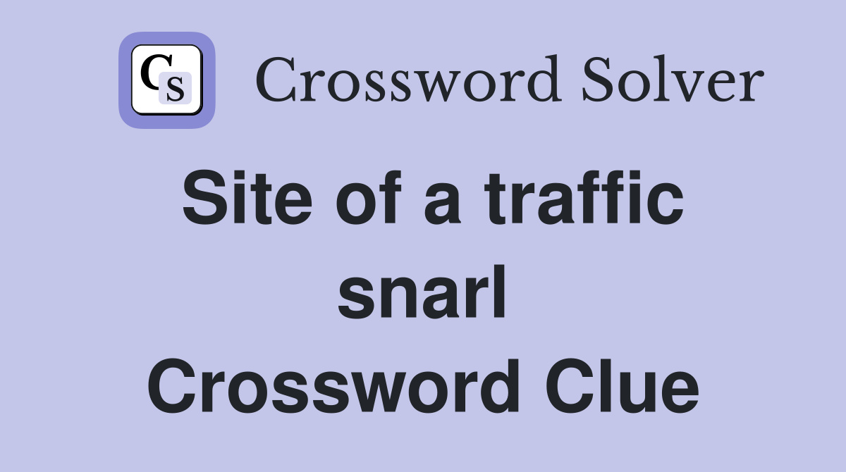 Site of a traffic snarl Crossword Clue