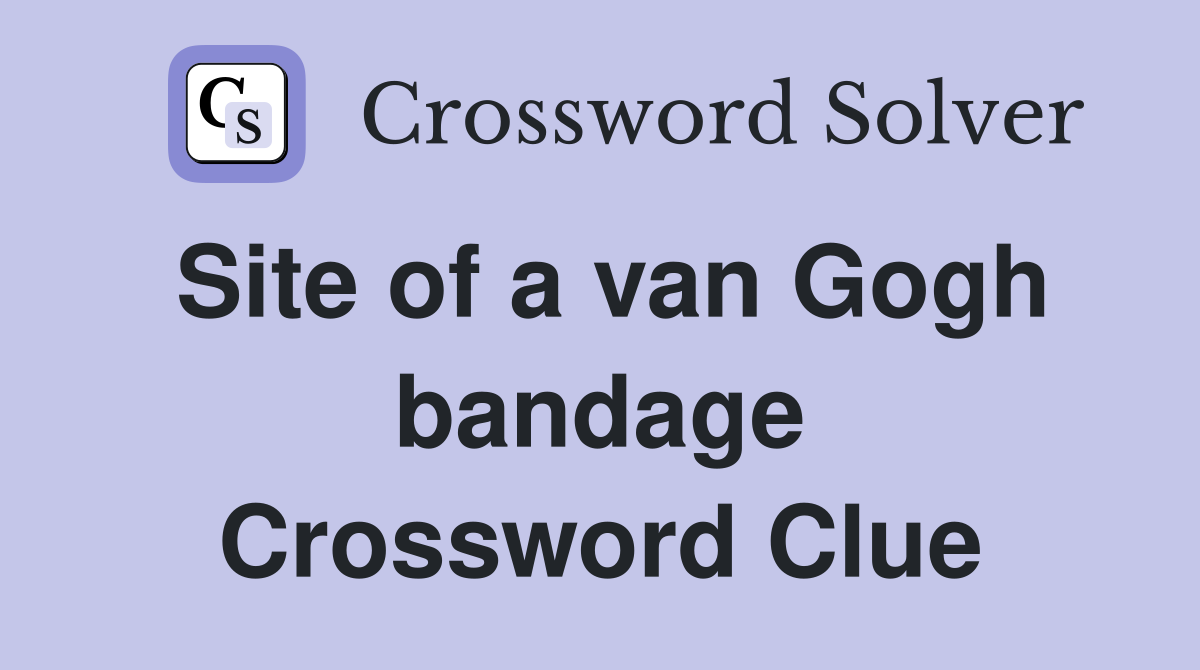 Site of a van Gogh bandage Crossword Clue