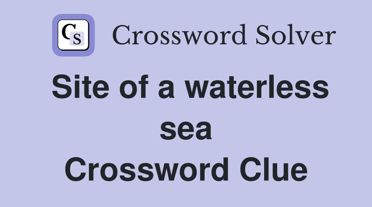 Site of a waterless sea Crossword Clue