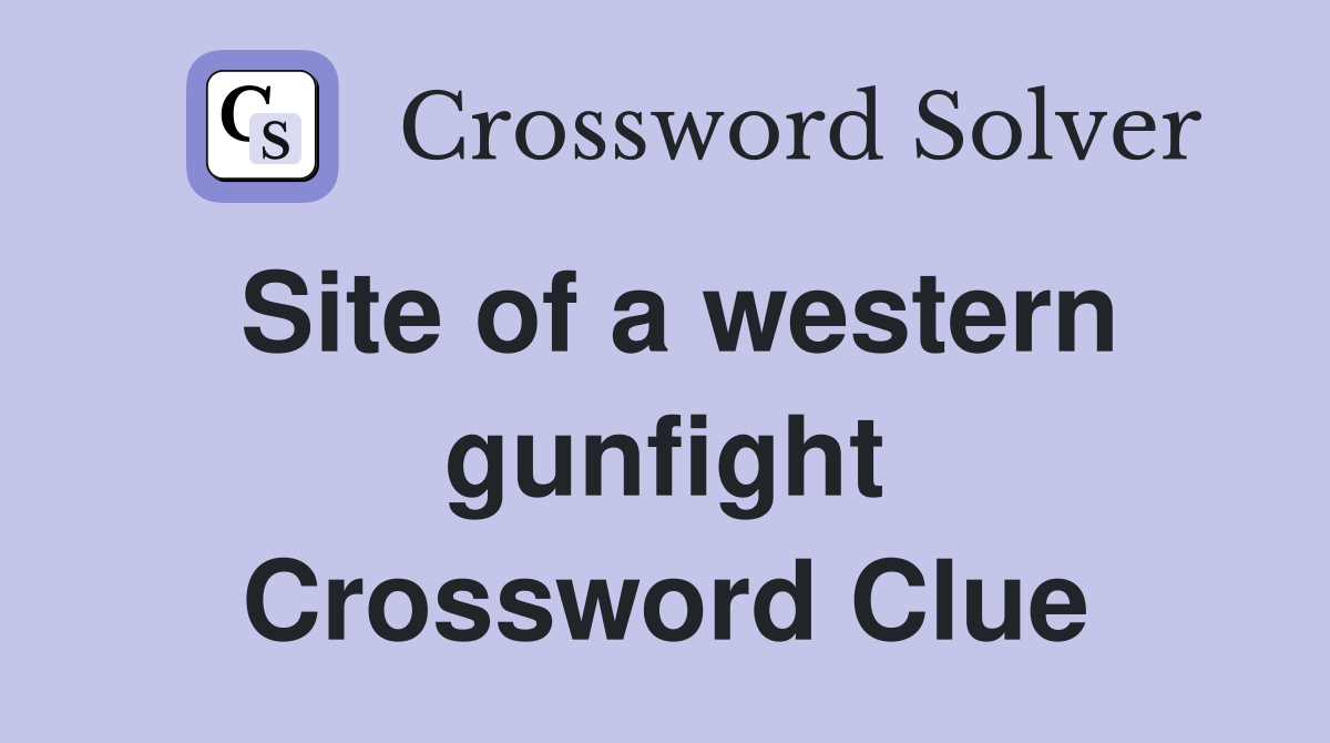 Site of a western gunfight Crossword Clue