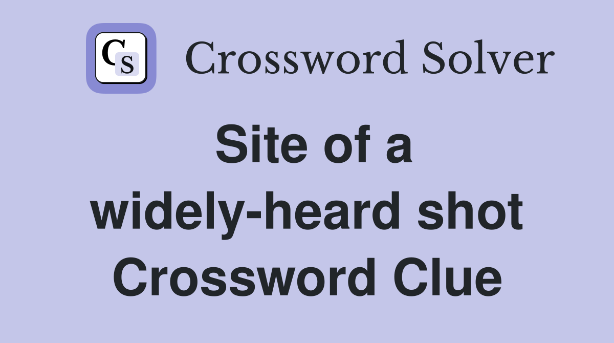 Site of a widely-heard shot Crossword Clue