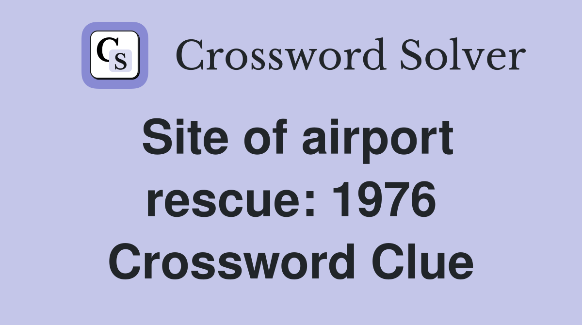 Site of airport rescue: 1976 Crossword Clue