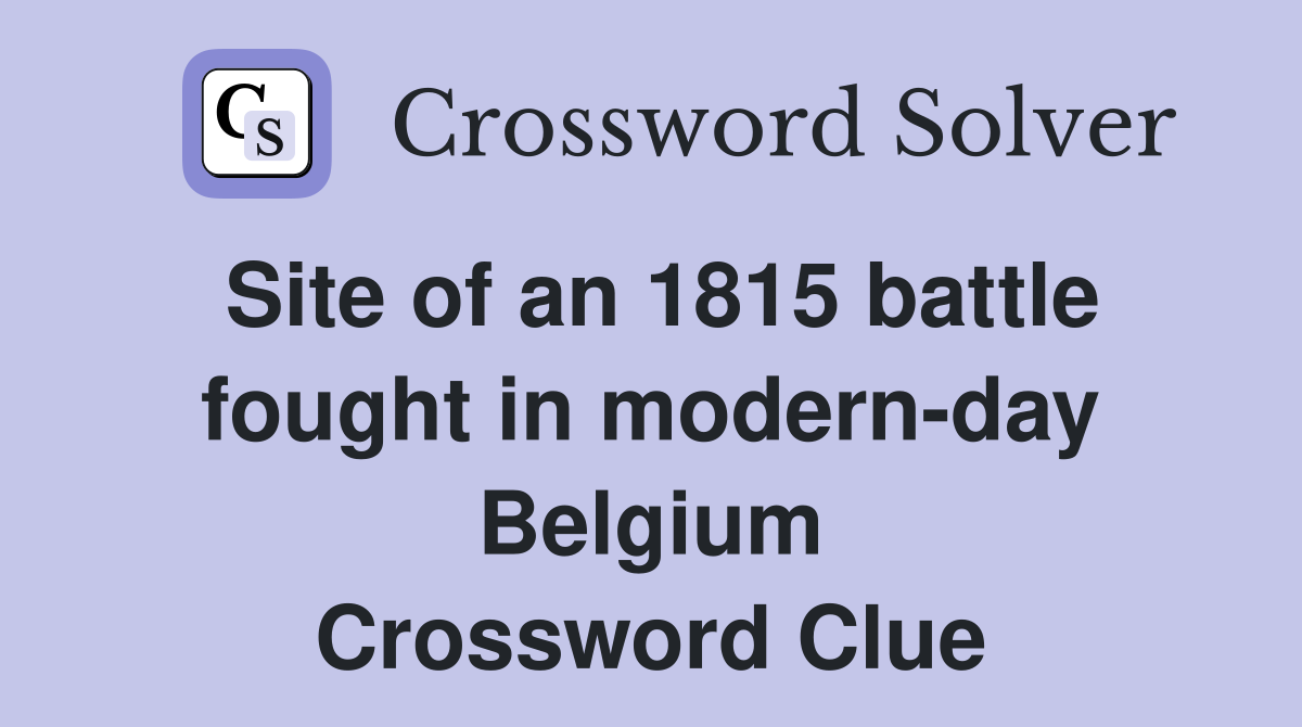 Site of an 1815 battle fought in modern-day Belgium Crossword Clue
