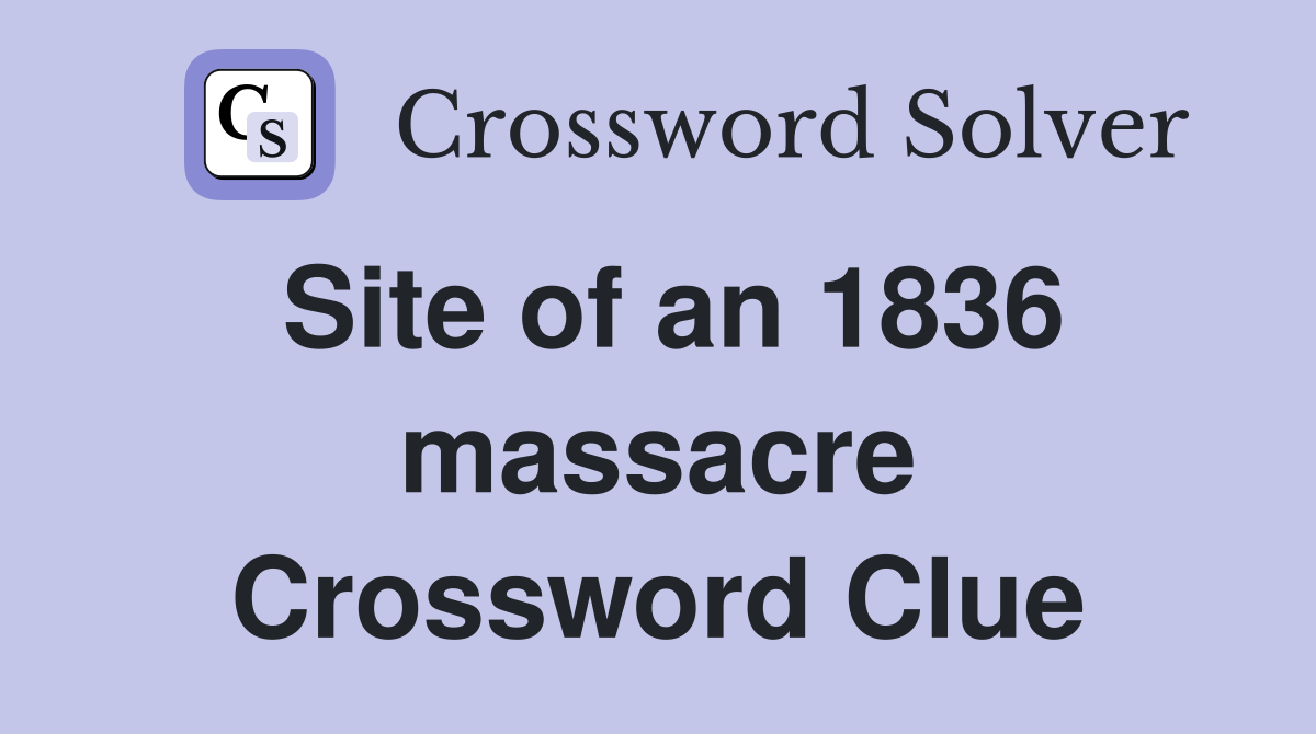 Site of an 1836 massacre Crossword Clue