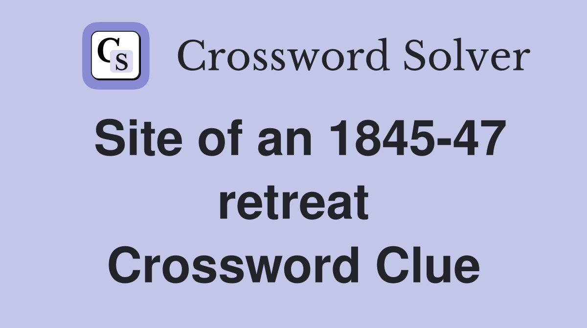 Site of an 1845-47 retreat Crossword Clue