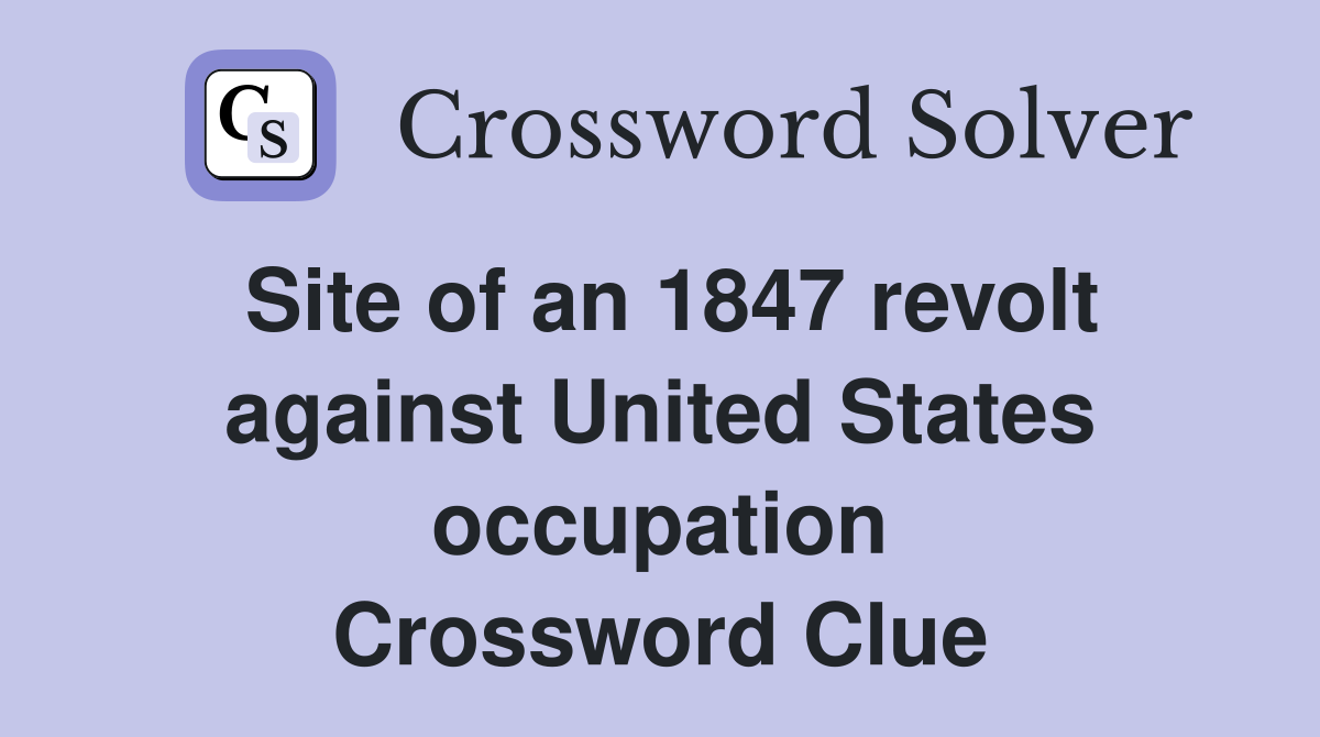 Site of an 1847 revolt against United States occupation Crossword Clue