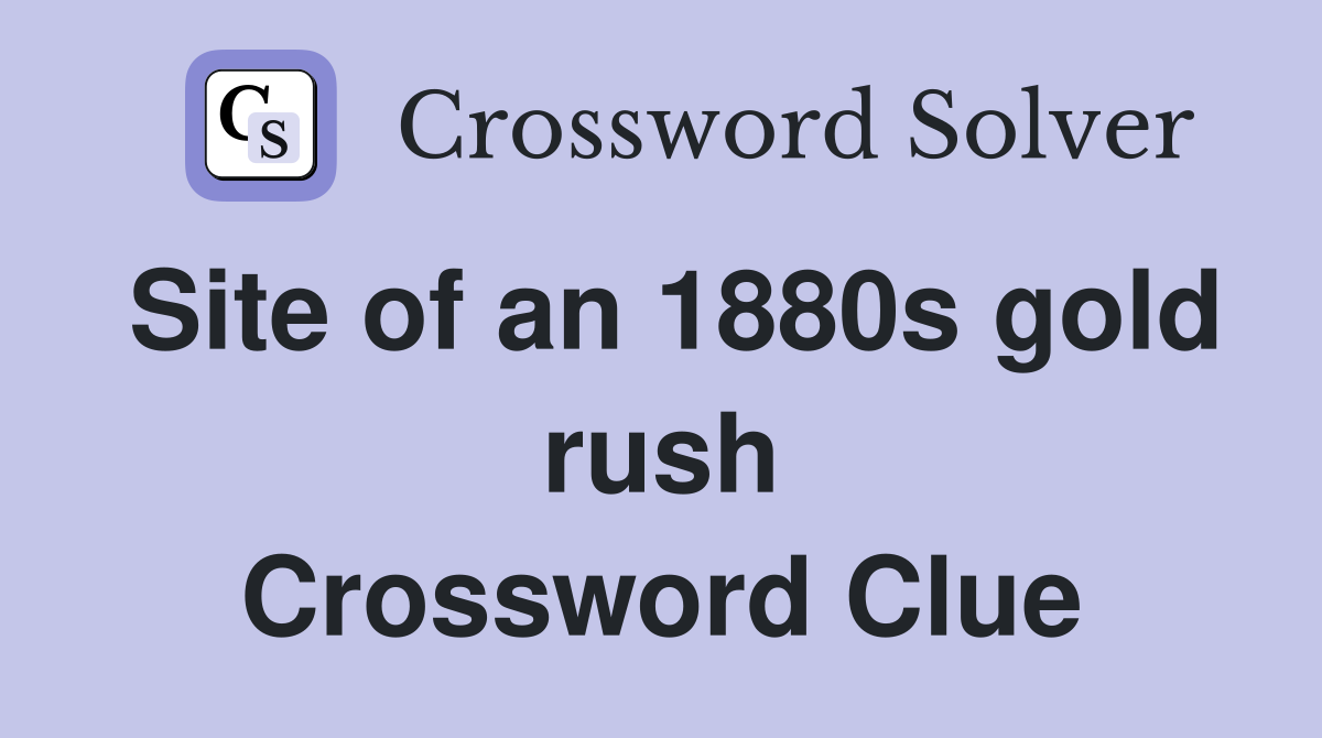Site of an 1880s gold rush Crossword Clue