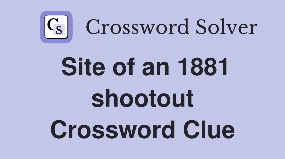 Site of an 1881 shootout Crossword Clue