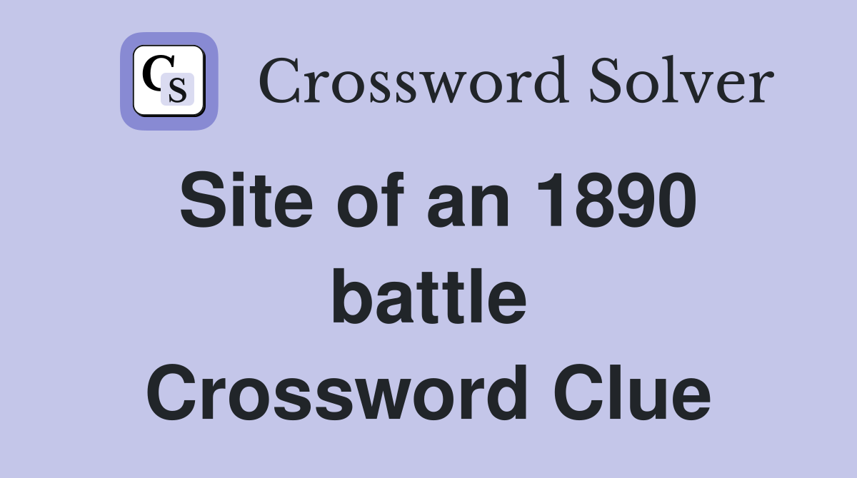 Site of an 1890 battle Crossword Clue